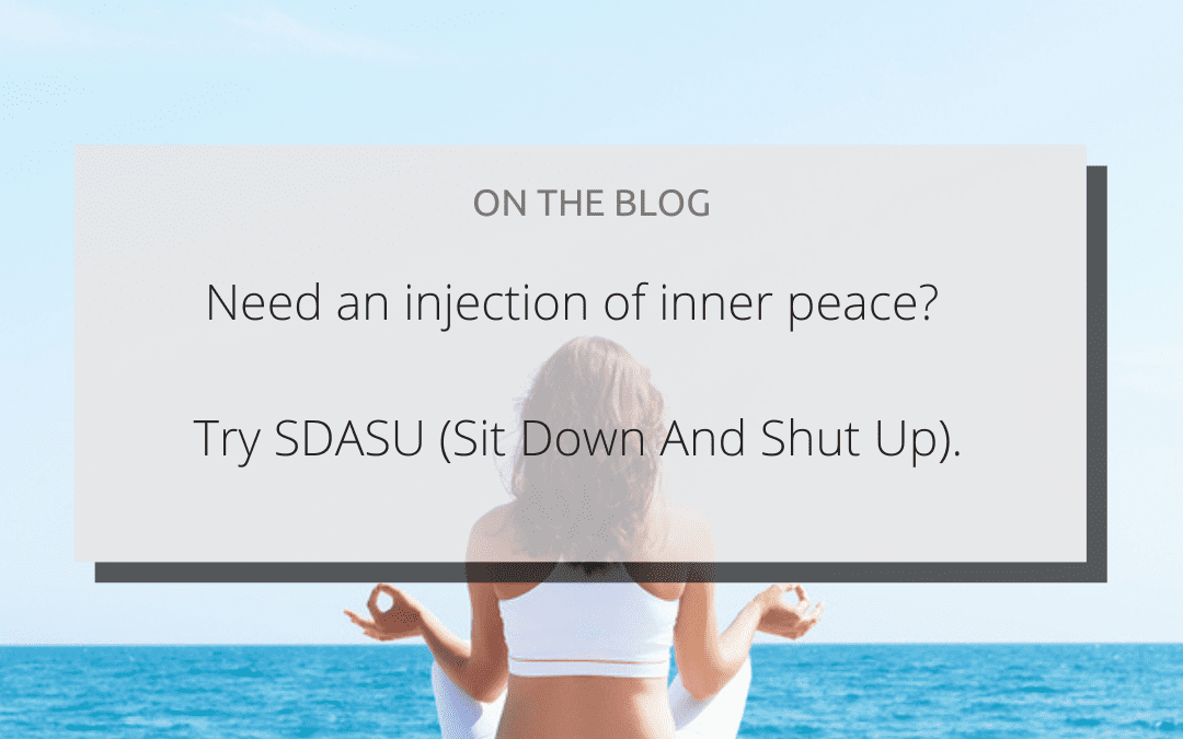 Need an injection of inner peace? Try SDASU (Sit Down And Shut Up).