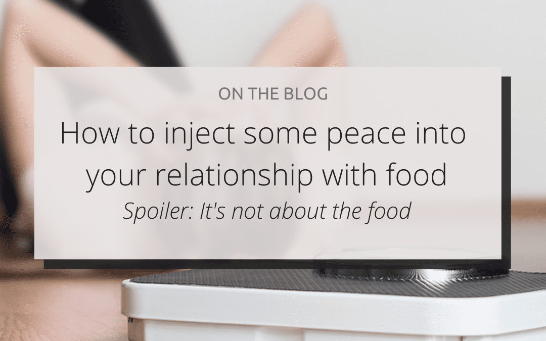 How to inject some peace into your relationship with food. (Spoiler: It’s not about the food)