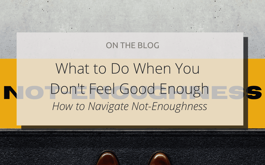 What to Do When You Don’t Feel Good Enough