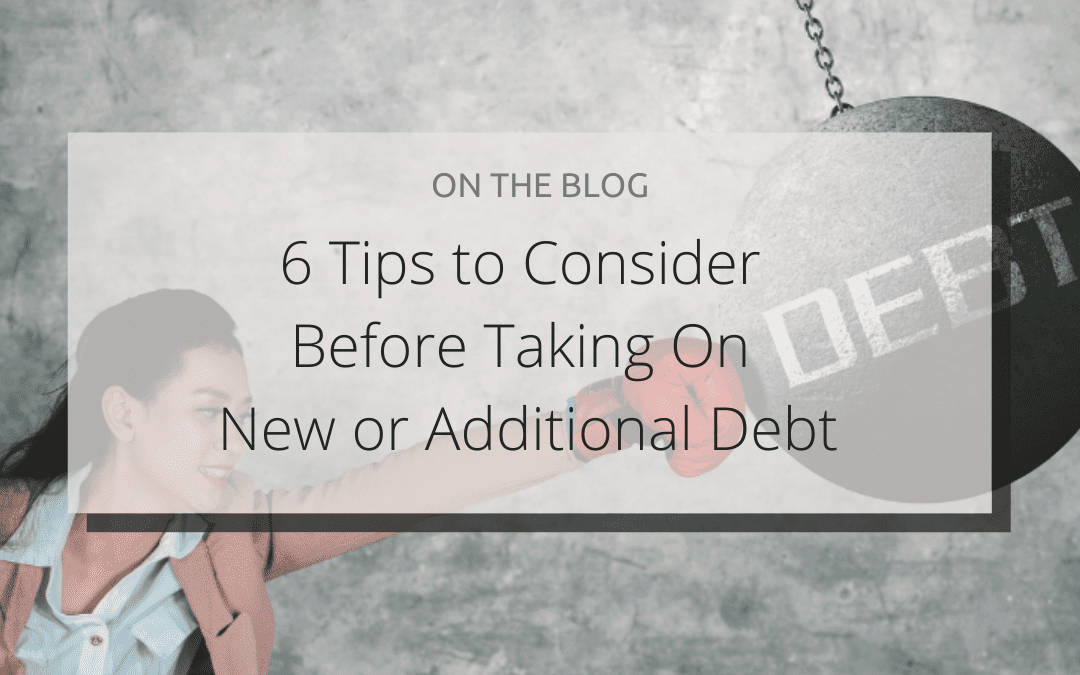 6 Tips to Consider Before Taking On New or Additional Debt