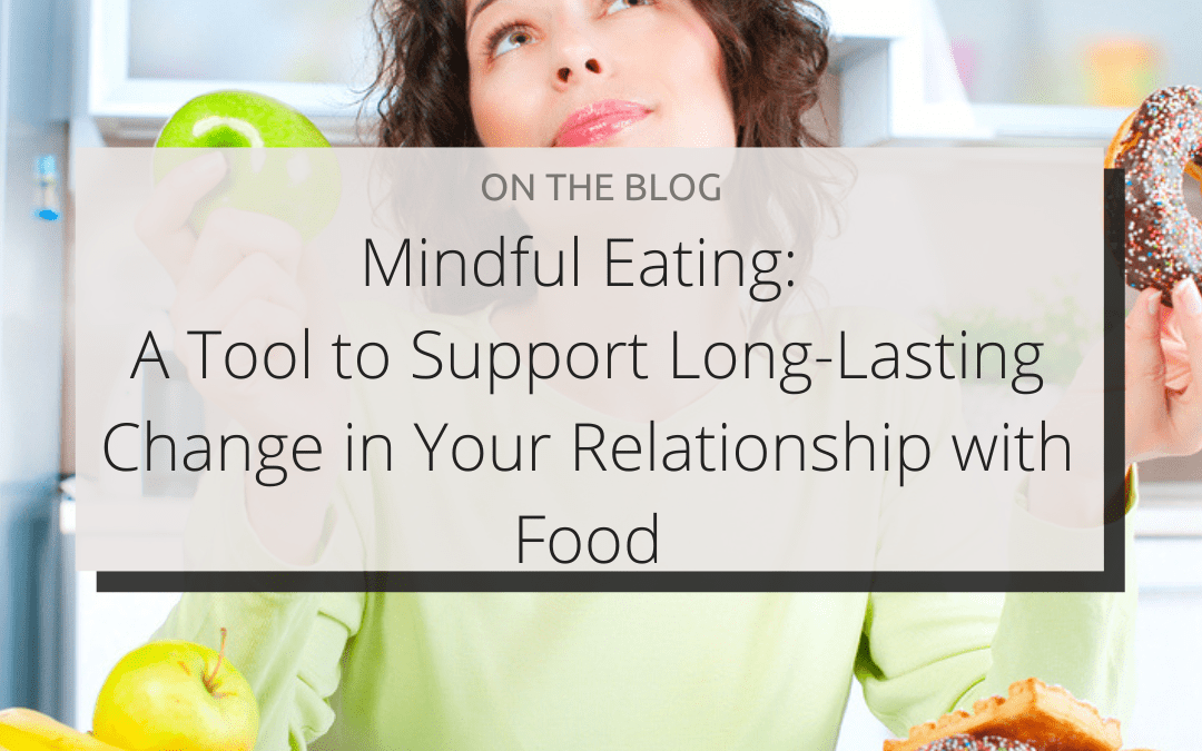 Mindful Eating: A Tool to Support Long-Lasting Change in Your Relationship with Food