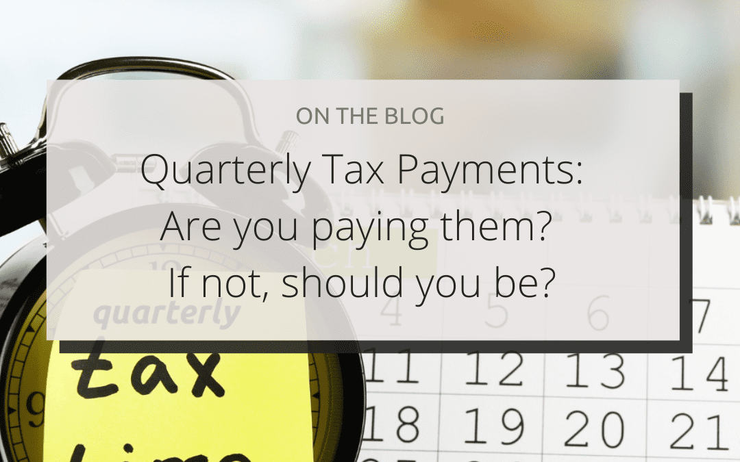 Quarterly Estimated Tax Payments: Are you paying them? If not, should you be?