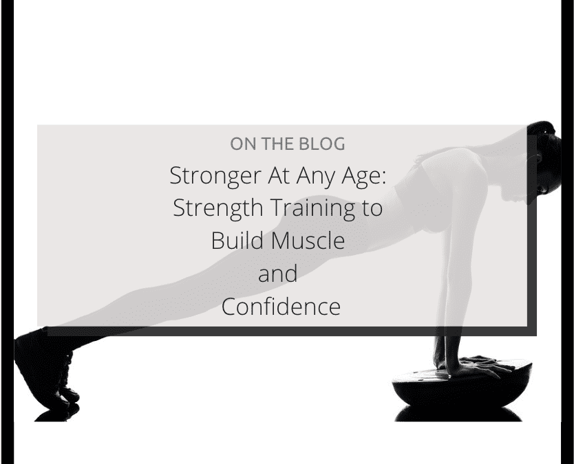 Stronger At Any Age: Strength Training to Build Muscle and Confidence