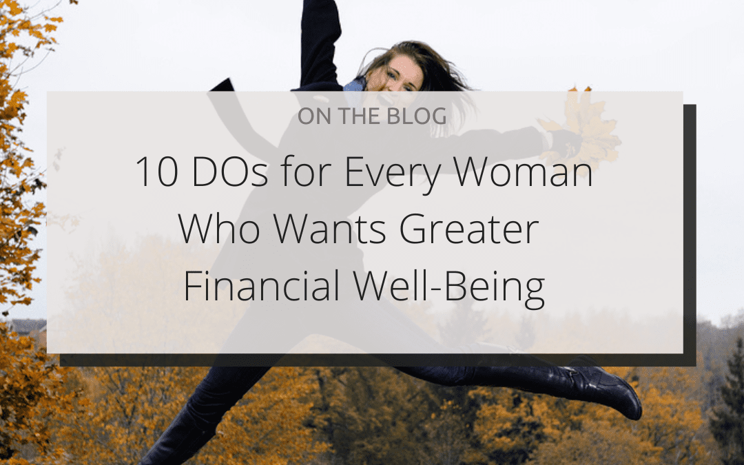 10 RESEARCH-BACKED DOs for EVERY WOMAN WHO WANTS GREATER FINANCIAL WELL-BEING